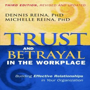 Trust and Betrayal in the Workplace, Dennis Reina