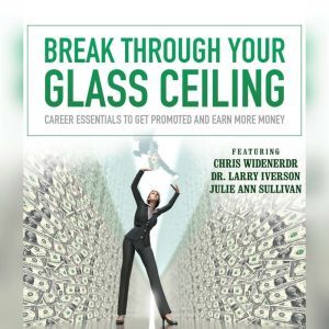 Break through Your Glass Ceiling: Career Essentials to Get Promoted and Earn More Money, Made for Success