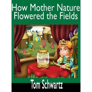 How Mother Nature Flowered the Fields..., Tom Schwartz