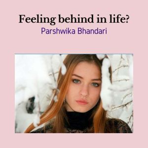 feeling behind in life?, Parshwika Bhandari