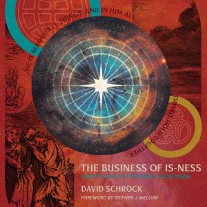 The Business of Is-Ness: How to Live in the World God Made