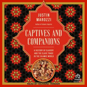 Captives and Companions: A History of Slavery and the Slave Trade in the Islamic World