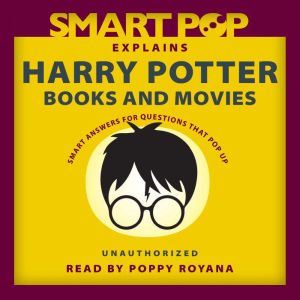 Smart Pop Explains Harry Potter Books..., The Editors of Smart Pop