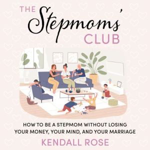 The Stepmoms' Club: How to Be a Stepmom without Losing Your Money, Your Mind, and Your Marriage (A Parenting Self-Help Book to