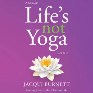 Lifes Not Yoga... or is it?, Jacqui Burnett