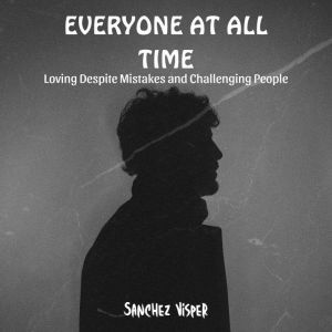 Everyone at All Time: Loving Despite Mistakes and Challenging People