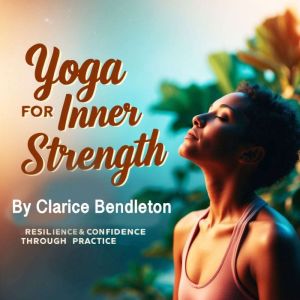 Yoga for Inner Strength: Resilience & Confidence through Practice
