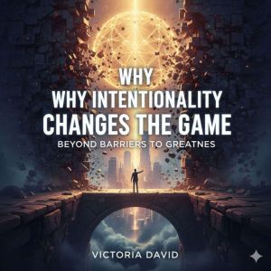 Why Intentionality Changes the Game: Beyond Barriers to Greatness