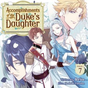 Accomplishments of the Duke's Daughter (Light Novel) Vol. 7