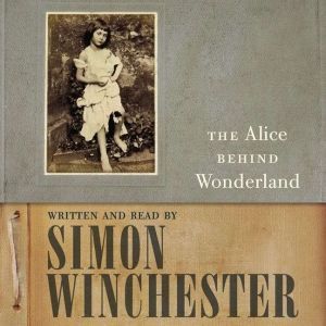The Alice Behind Wonderland, Simon Winchester