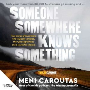 Someone Somewhere Knows Something: A gripping collection of true crime stories based on the hit podcast The Missing Australia,