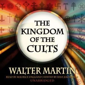 The Kingdom of the Cults, Walter Martin, Edited by Ravi Zacharias