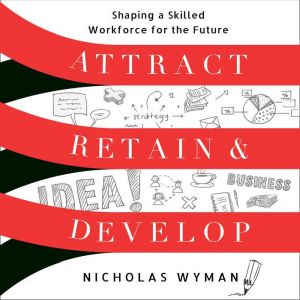 Attract, Retain, and Develop: Attract, Retain, and Develop