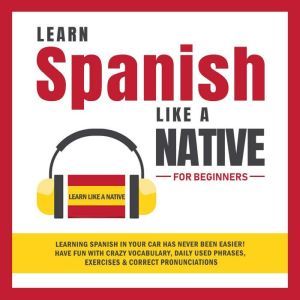 Learn Spanish Like a Native for Beginners, Learn Like A Native