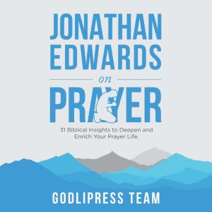 Jonathan Edwards on Prayer, GodliPress Team