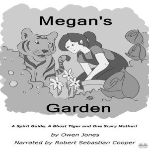 Megans Garden: A Spirit Guide, A Ghost Tiger And One Scary Mother!