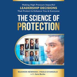 The Science of Protection: Making High Pressure Impactful Leadership Decisions That Protect & Enhance You & Everyone