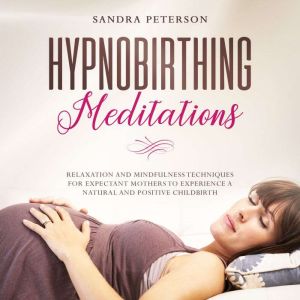 Hypnobirthing Meditations Relaxation..., Sandra Peterson
