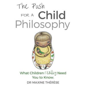 The Push for a Child Philosophy, Dr. Maxine Therese