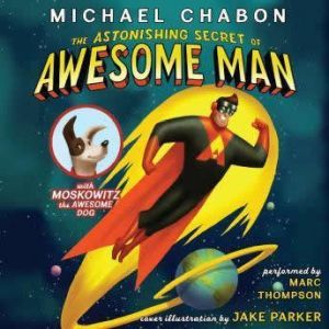 The Astonishing Secret of Awesome Man..., Michael Chabon