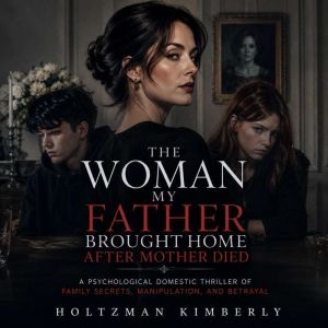 The Woman My Father Brought Home Afte..., Holtzman Kimberly