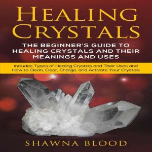 Healing Crystals The Beginners Guid..., Shawna Blood