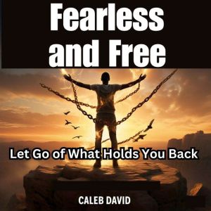 Fearless and Free: Let Go of What Holds You Back