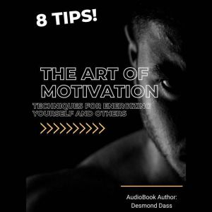 The Art of Motivation: Techniques for Energizing Yourself and Others: Techniques for Energizing Yourself and Others