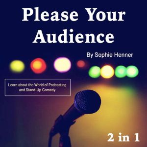 Please Your Audience: Learn about the World of Podcasting and Stand-Up Comedy