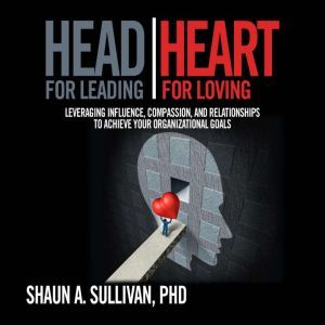 HEAD FOR LEADING, HEART FOR LOVING, Shaun A. Sullivan PHD