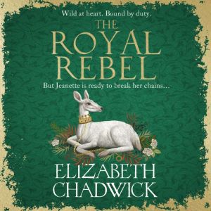The Royal Rebel: from the much-loved author of historical fiction comes a tale of royalty, rivalry and resilience
