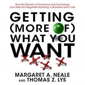 Getting More of What You Want, Margaret A. Neale