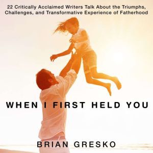 When I First Held You, Brian Gresko