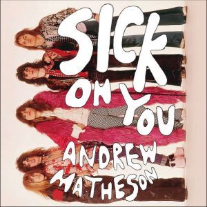 Sick on You The Disastrous Story of ..., Andrew Matheson