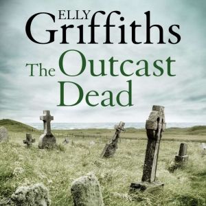 The Outcast Dead: The Dr Ruth Galloway Mysteries 6