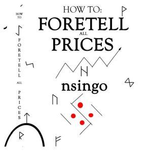 How To Foretell All Prices: Being A Discourse On The Fundamentals For Forecasting Changes In Price According To Time., Nsingo