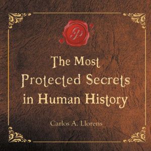 The Most Protected Secrets in Human History, Carlos A. Llorens