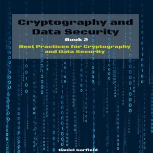 Cryptography and Data Security: Book 2: Best Practices for Cryptography and Data Security