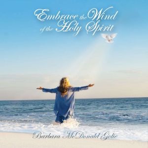 Embrace the Wind of the Holy Spirit, Barbara McDonald Golie