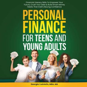 Personal Finance for Teens and Young Adults: Crush Your Debt, And Build Smart Money Habits That Instill Confidence: Financial