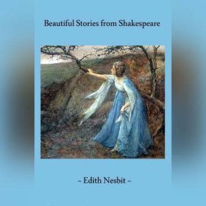 Beautiful Stories from Shakespeare, Edith Nesbit