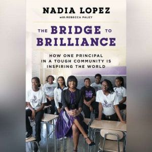 The Bridge to Brilliance: How One Principal in a Tough Community Is Inspiring the World, Nadia Lopez