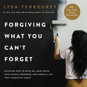 Forgiving What You Cant Forget, Lysa TerKeurst