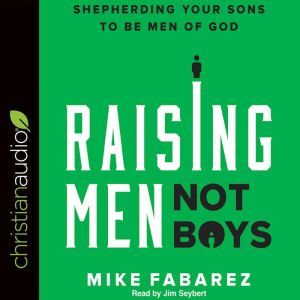 Raising Men, Not Boys, Mike Fabarez