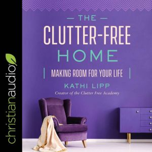 The ClutterFree Home, Kathi Lipp