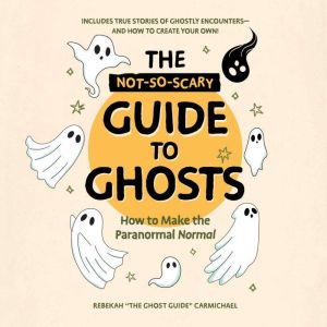 The NotSoScary Guide to Ghosts, Rebekah Carmichael