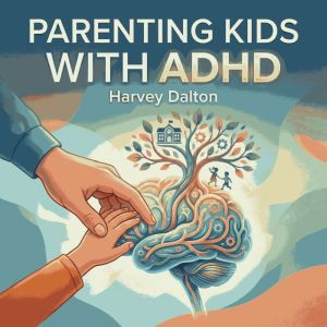Parenting Kids With ADHD, Harvey Dalton