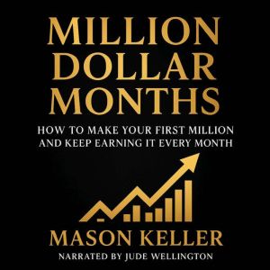 Million Dollar Months: How to Make Your First Million and Keep Earning It Every Month