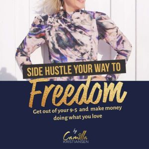 Side hustle your way to freedom! Get ..., Camilla Kristiansen