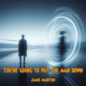Youre going to put the man down, James Marston
